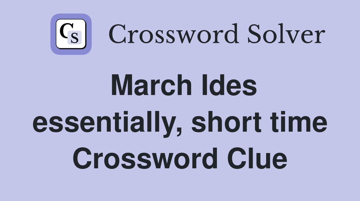 March Ides essentially, short time Crossword Clue