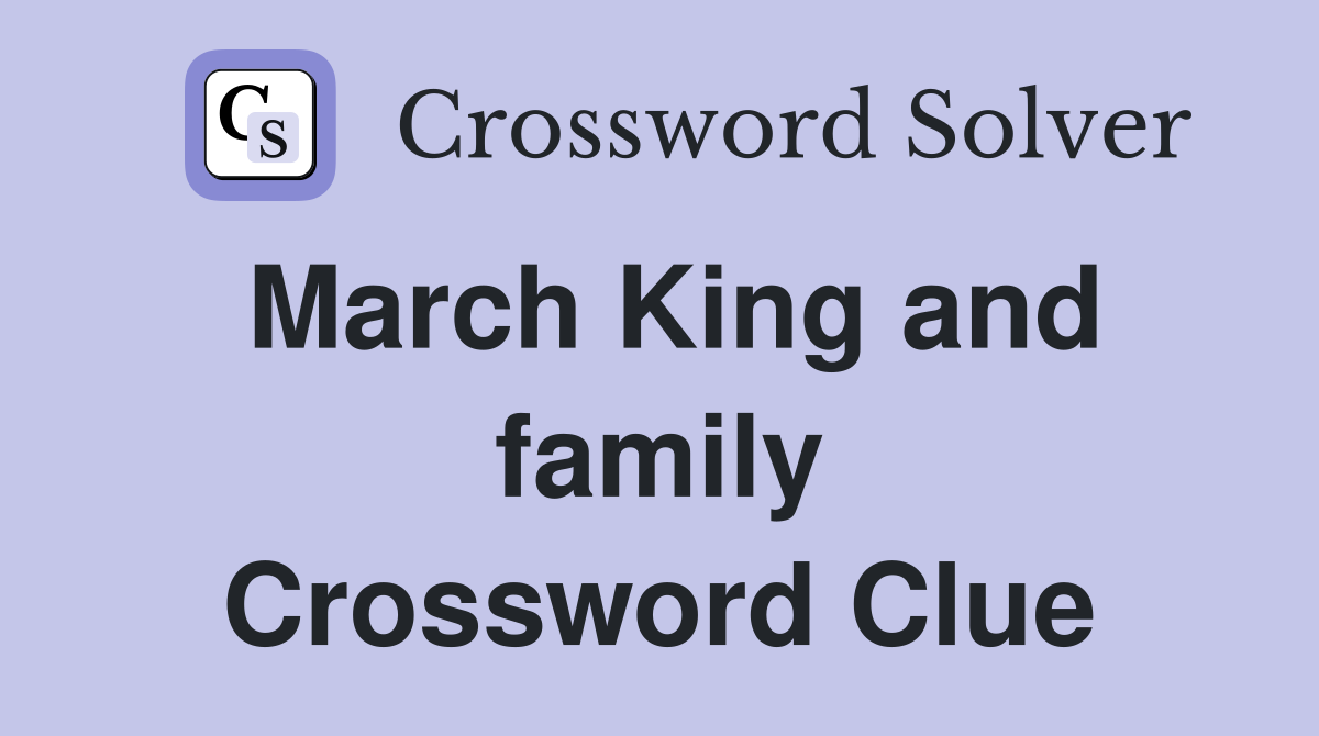 March King and family Crossword Clue