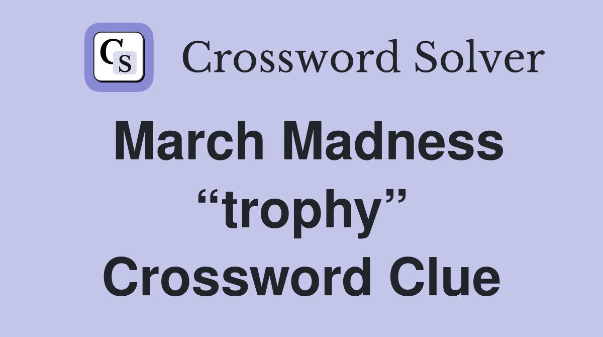 March Madness “trophy” Crossword Clue