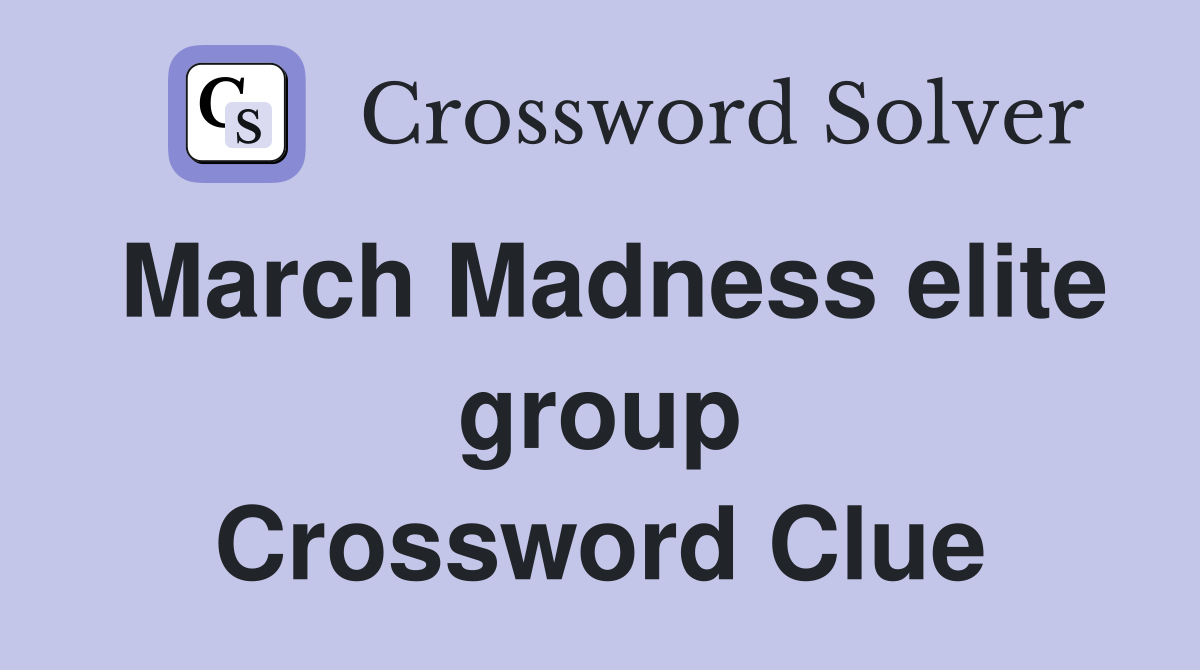 March Madness elite group Crossword Clue