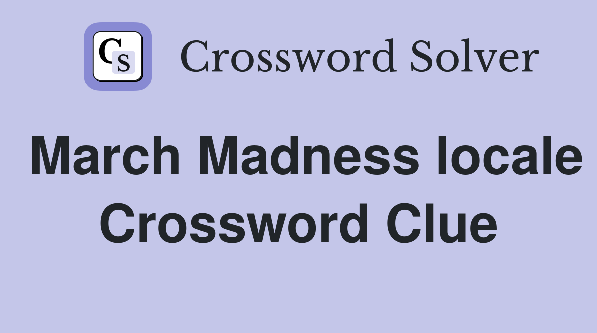 March Madness locale Crossword Clue