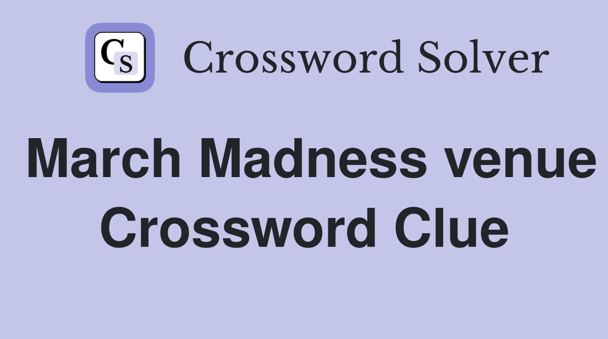 March Madness venue Crossword Clue