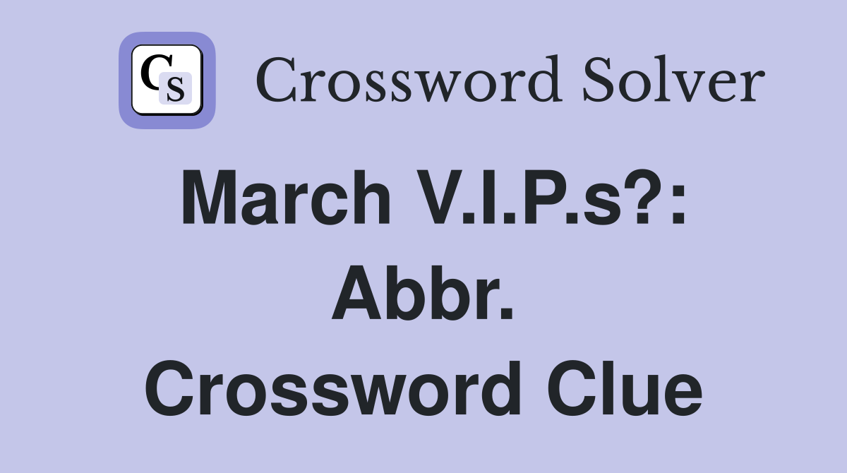March V.I.P.s?: Abbr. Crossword Clue
