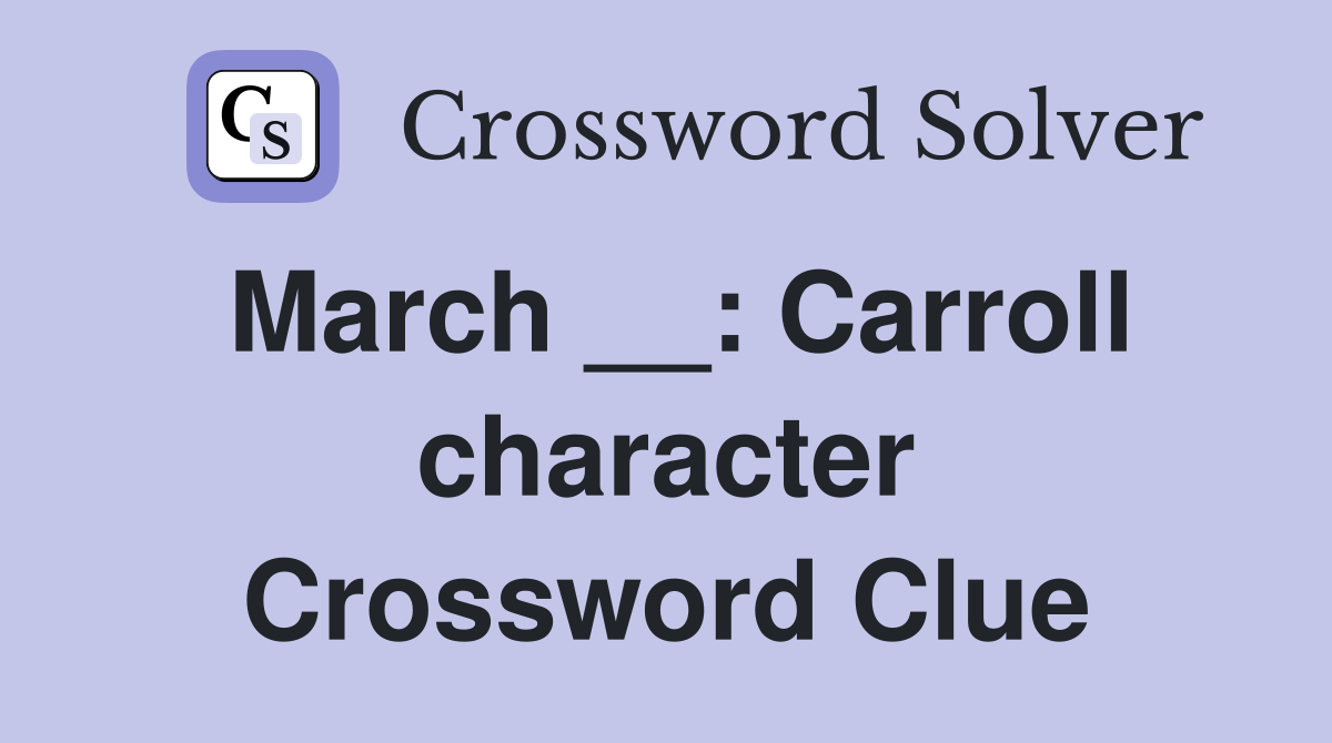 March __: Carroll character Crossword Clue