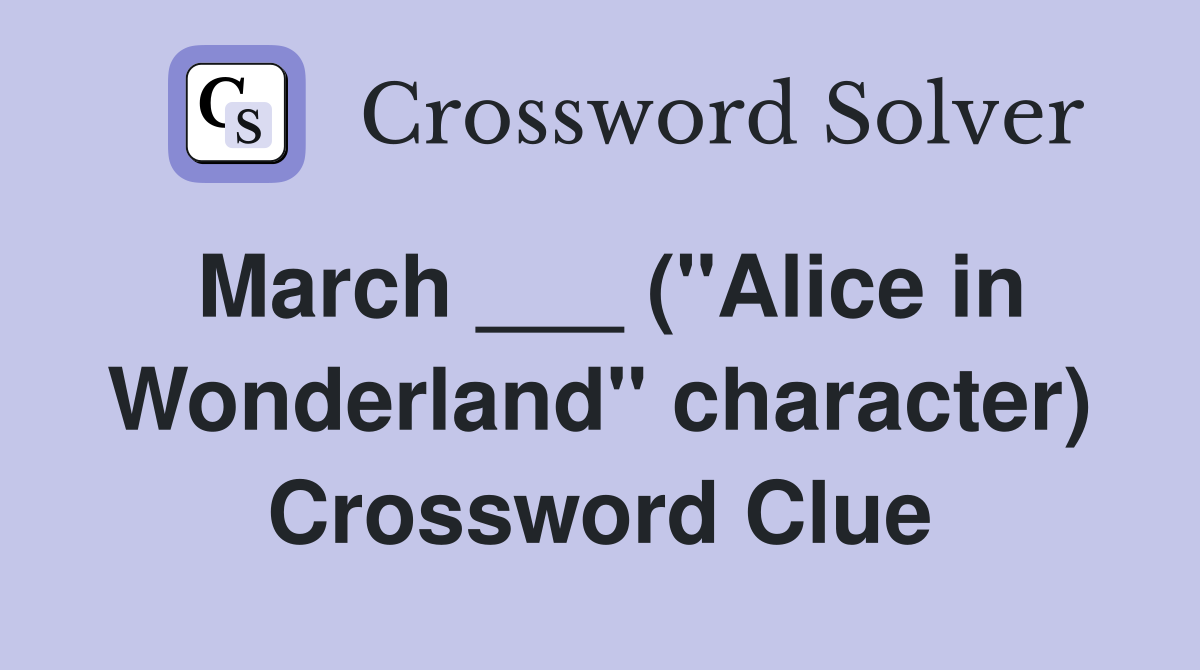 March ___ ("Alice in Wonderland" character) Crossword Clue