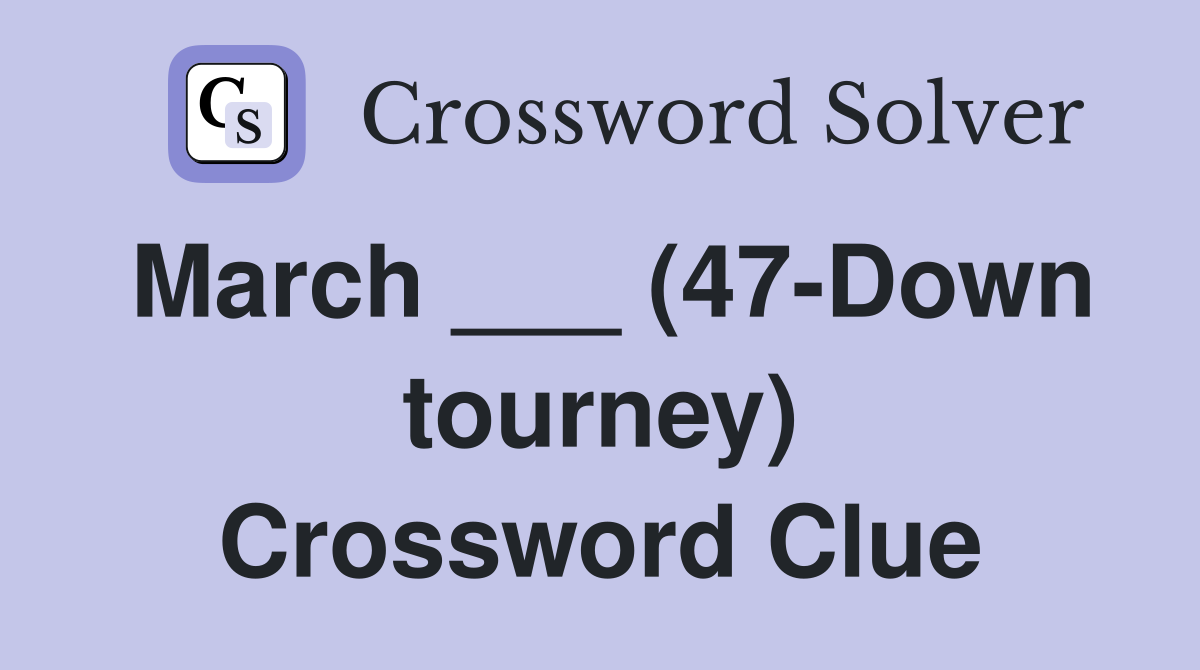 March ___ (47-Down tourney) Crossword Clue
