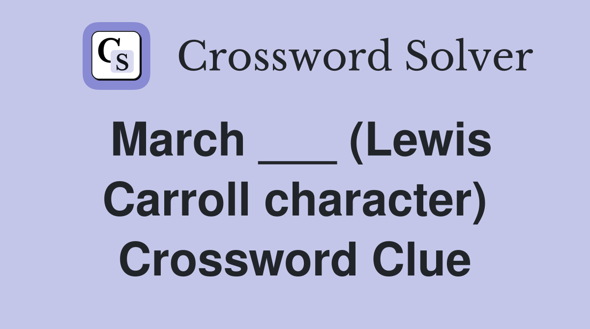 March ___ (Lewis Carroll character) Crossword Clue