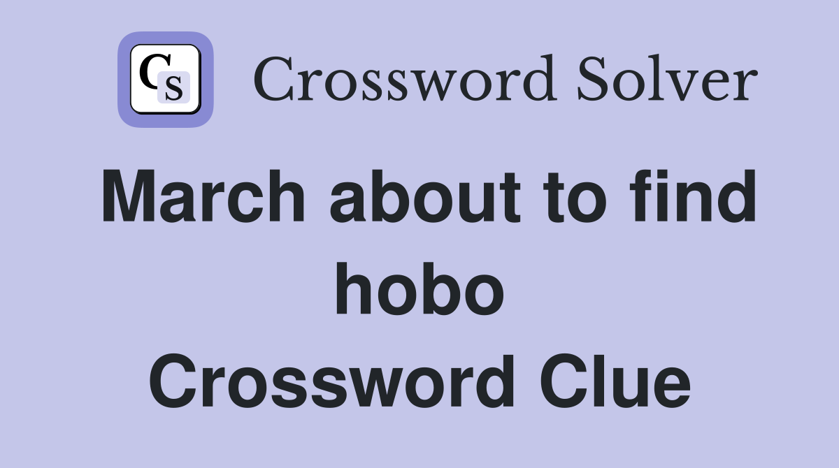 March about to find hobo Crossword Clue