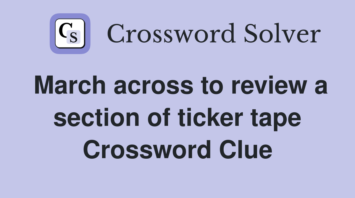 March across to review a section of ticker tape Crossword Clue
