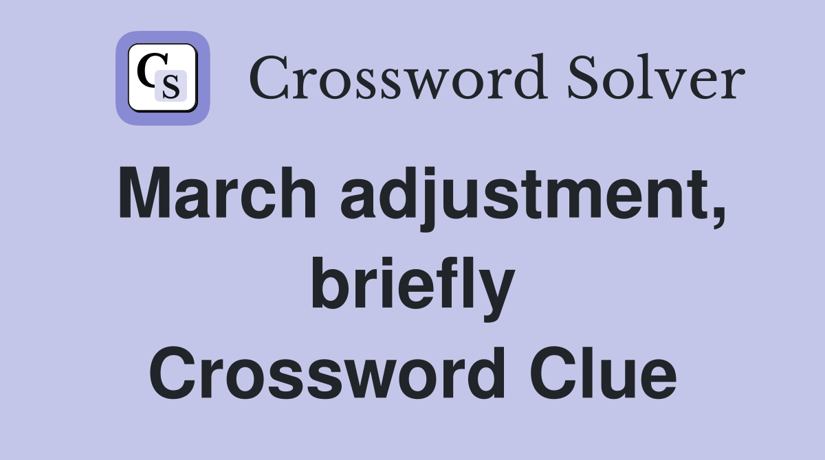 March adjustment, briefly Crossword Clue
