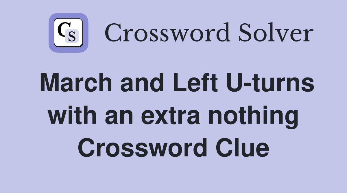 March and Left U-turns with an extra nothing Crossword Clue