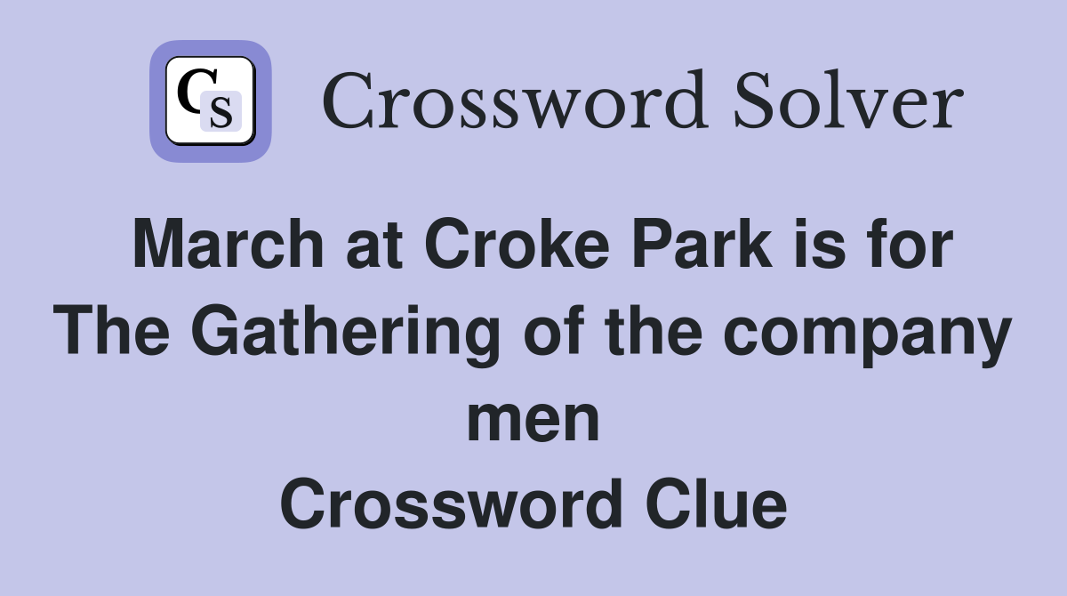 March at Croke Park is for The Gathering of the company men Crossword Clue