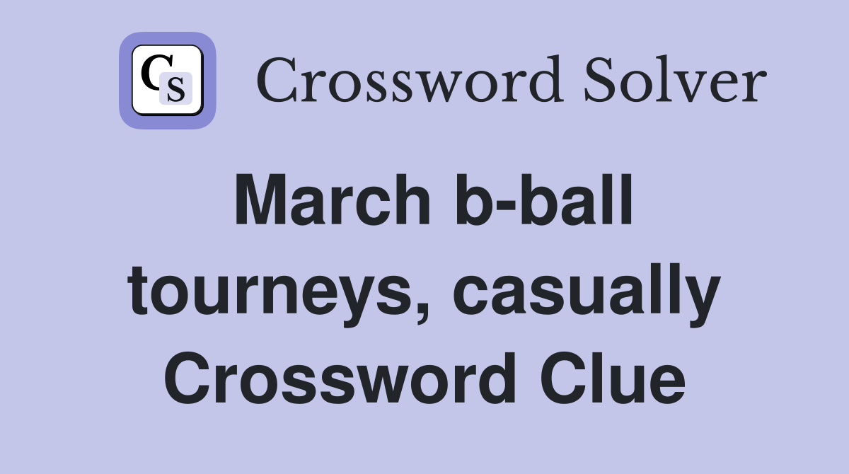 March b-ball tourneys, casually Crossword Clue