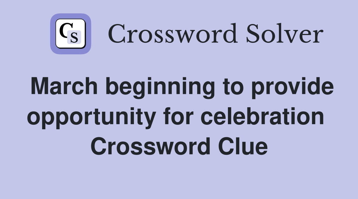 March beginning to provide opportunity for celebration  Crossword Clue