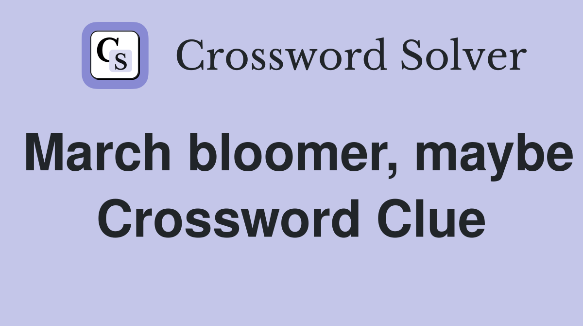 March bloomer, maybe Crossword Clue