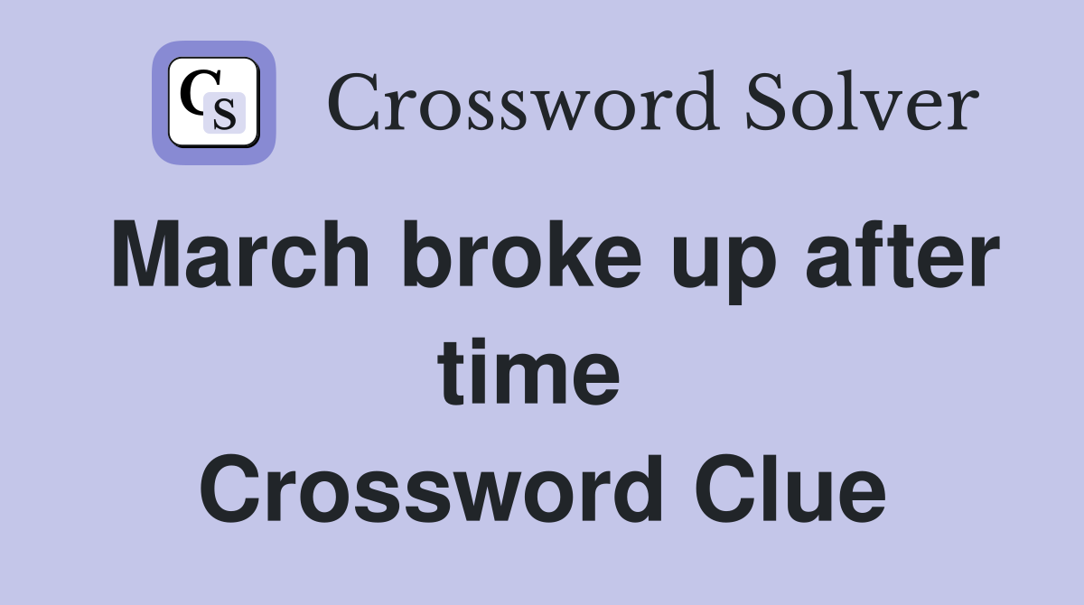 March broke up after time  Crossword Clue