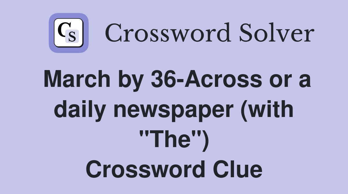 March by 36-Across or a daily newspaper (with "The") Crossword Clue