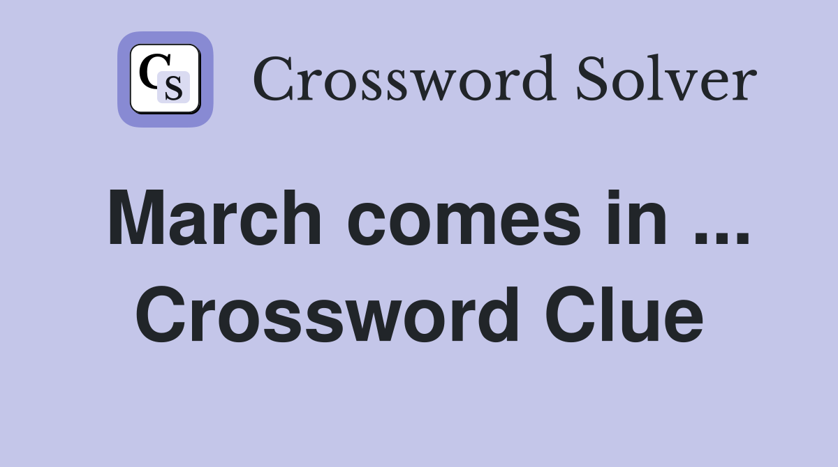 March comes in ... Crossword Clue