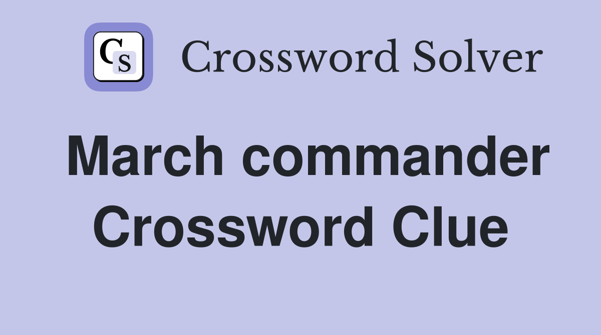 March commander Crossword Clue