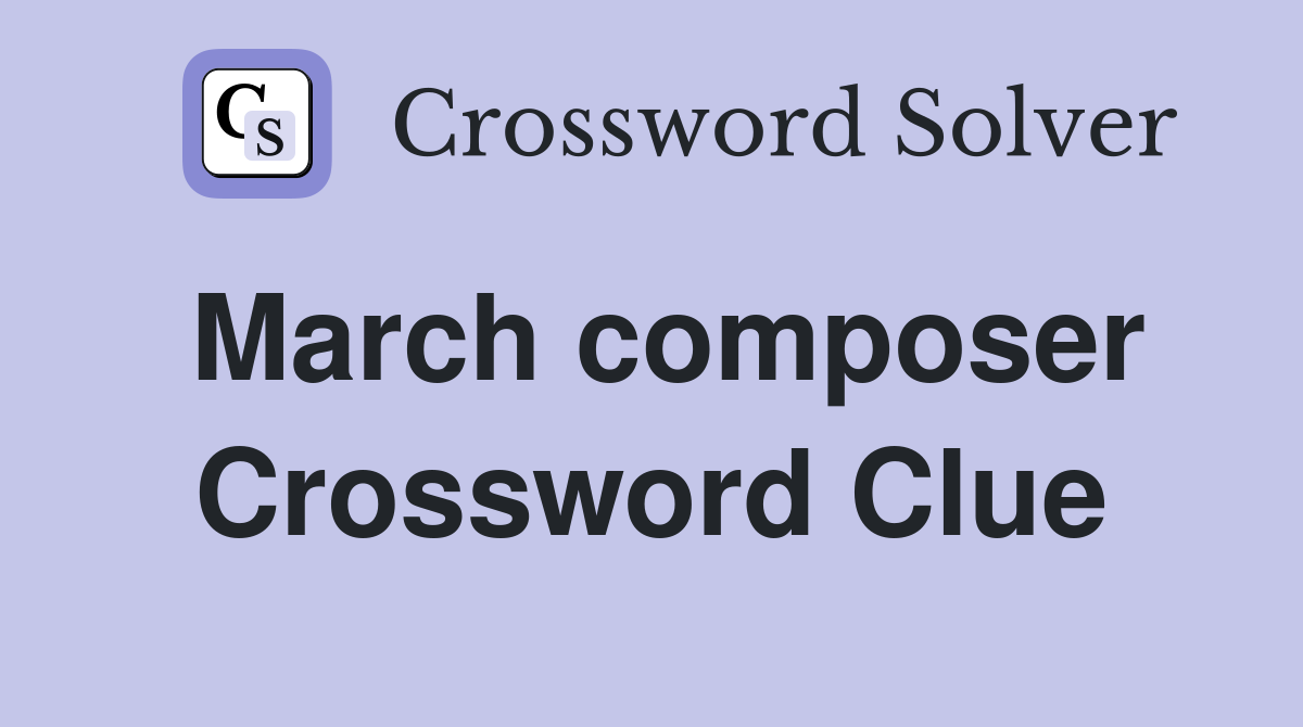 March composer Crossword Clue