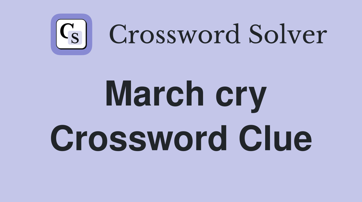 March cry Crossword Clue