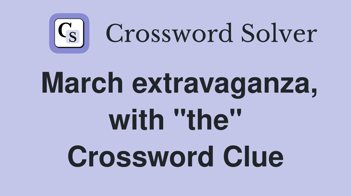 March extravaganza, with "the" Crossword Clue
