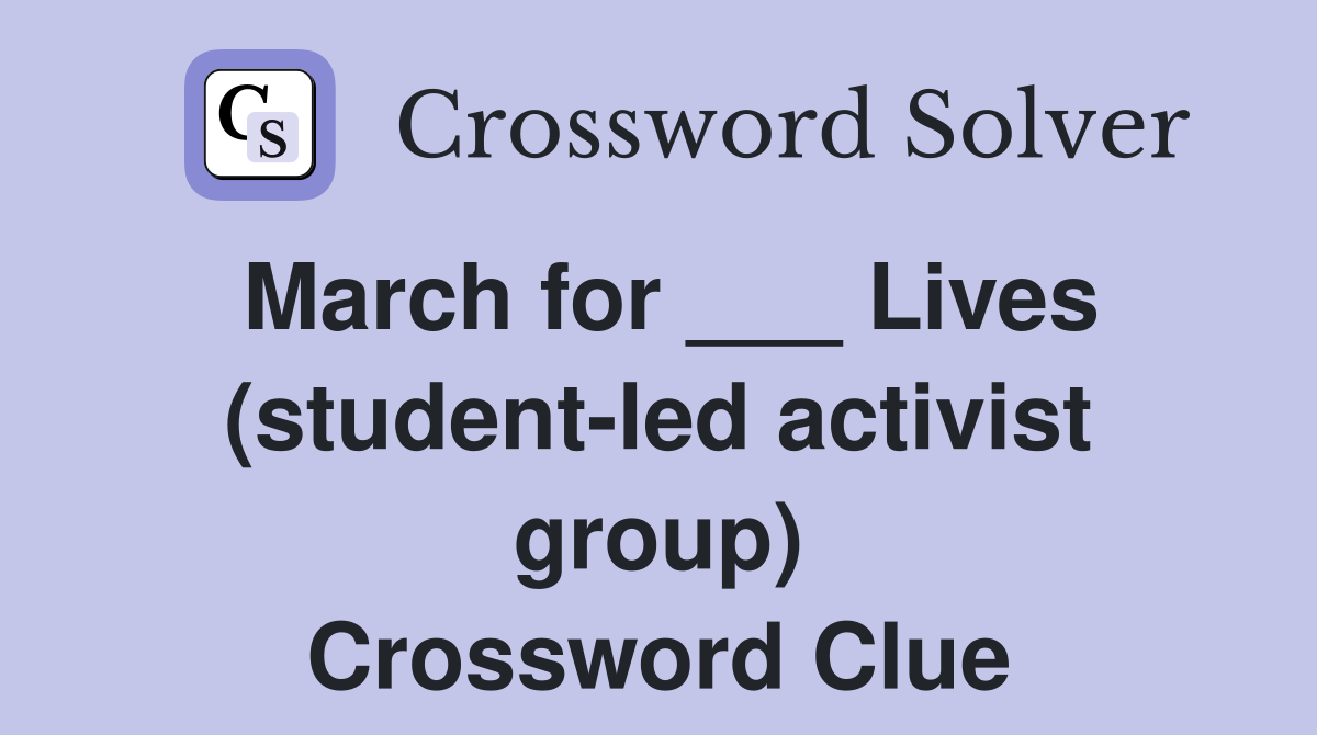 March for ___ Lives (student-led activist group) Crossword Clue