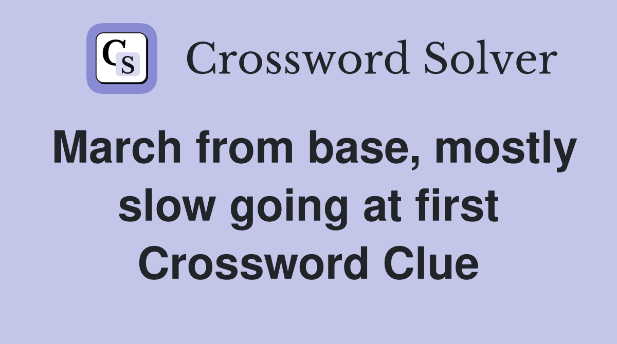 March from base, mostly slow going at first Crossword Clue