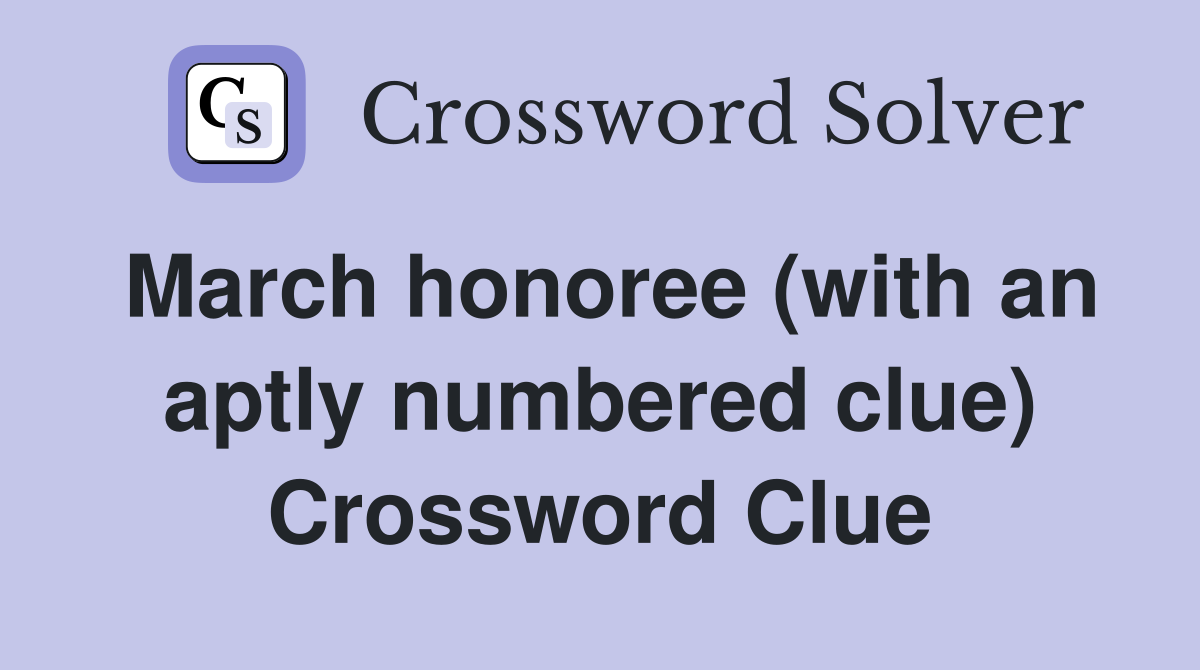 March honoree (with an aptly numbered clue) Crossword Clue