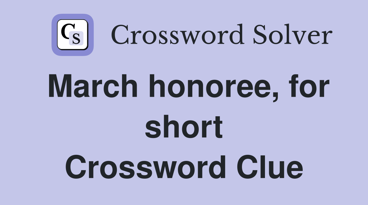 March honoree, for short Crossword Clue