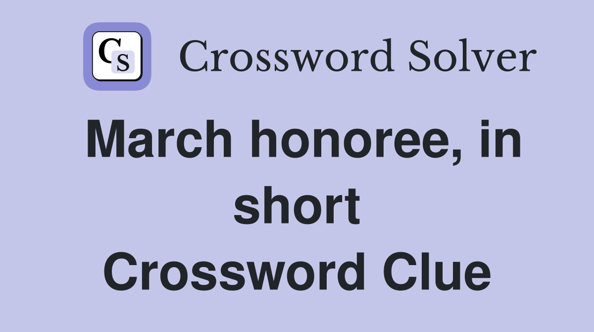 March honoree, in short Crossword Clue