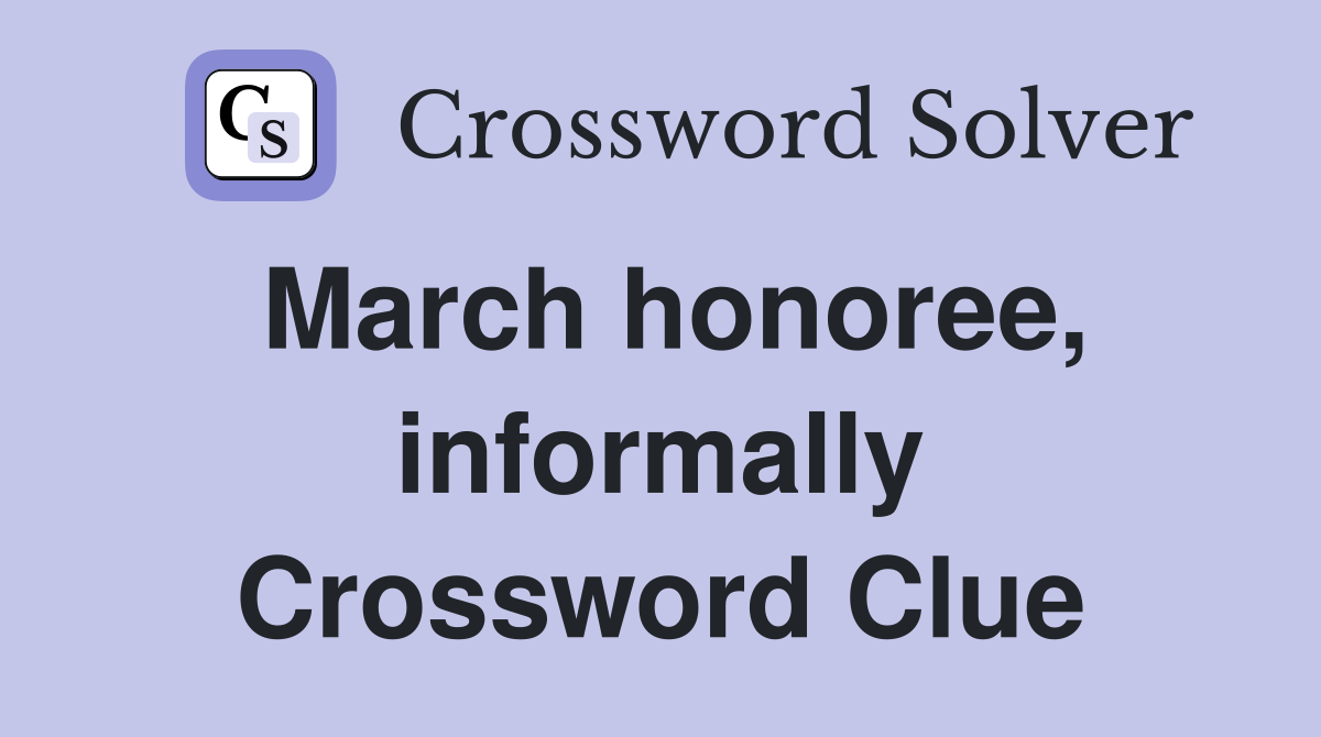 March honoree, informally Crossword Clue