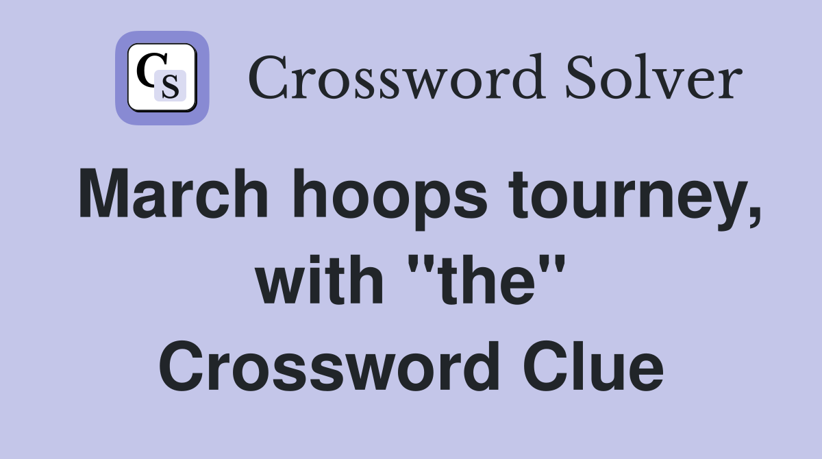 March hoops tourney, with "the" Crossword Clue