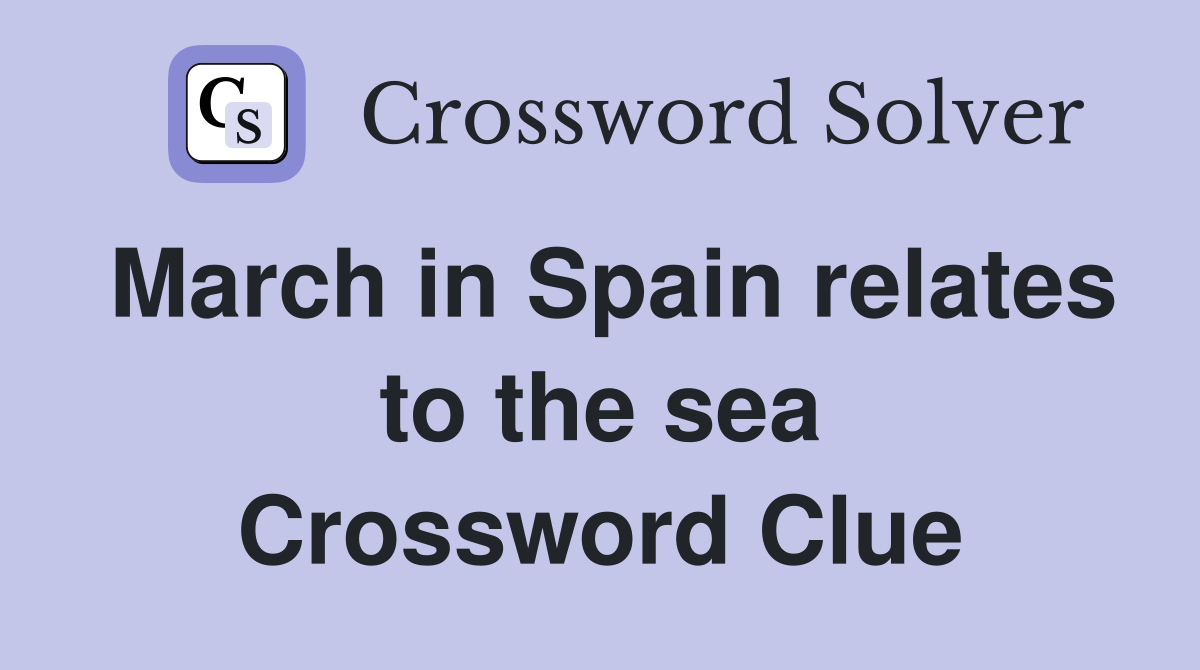 March in Spain relates to the sea Crossword Clue