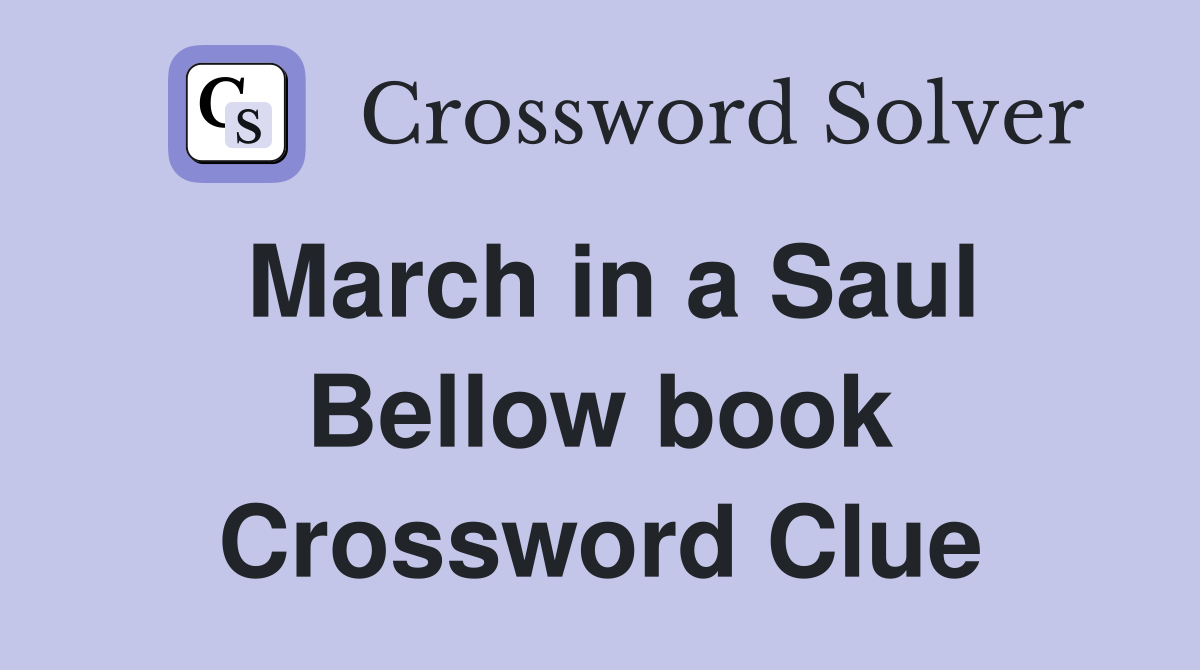 March in a Saul Bellow book Crossword Clue