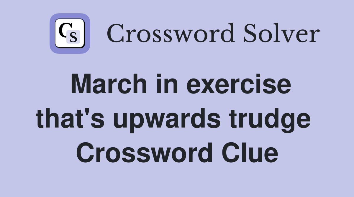 March in exercise that's upwards trudge  Crossword Clue