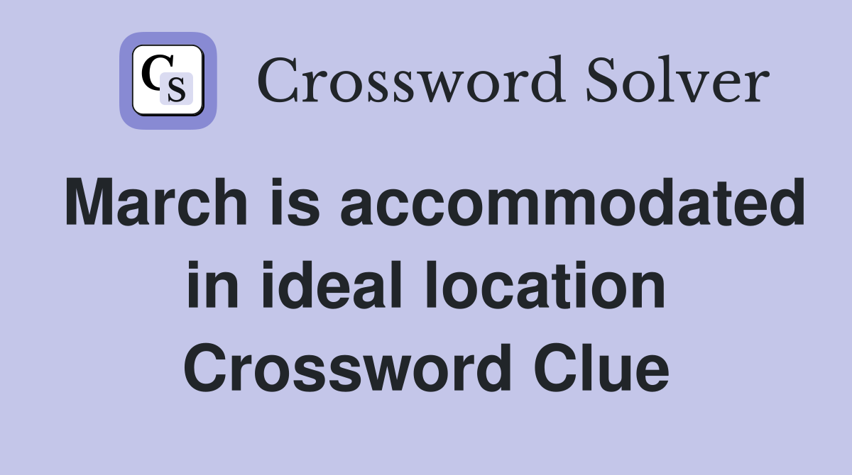 March is accommodated in ideal location Crossword Clue