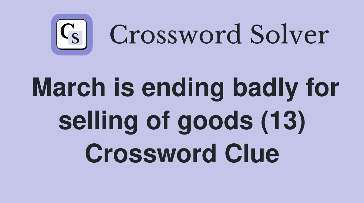 March is ending badly for selling of goods (13) Crossword Clue