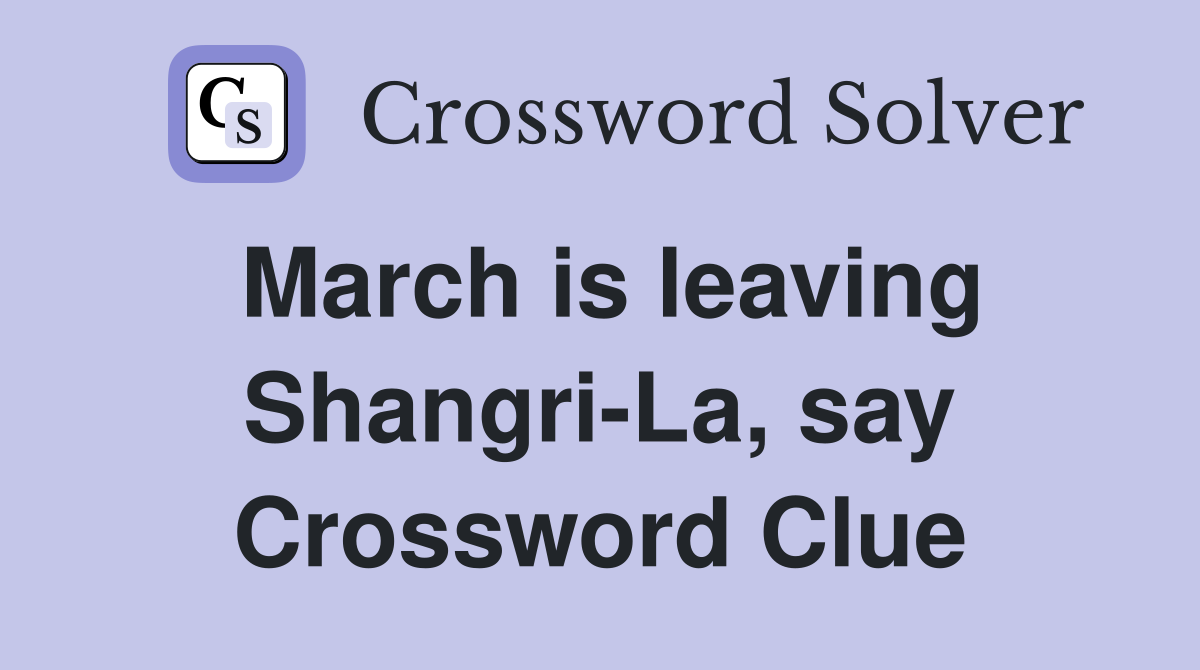 March is leaving Shangri-La, say Crossword Clue