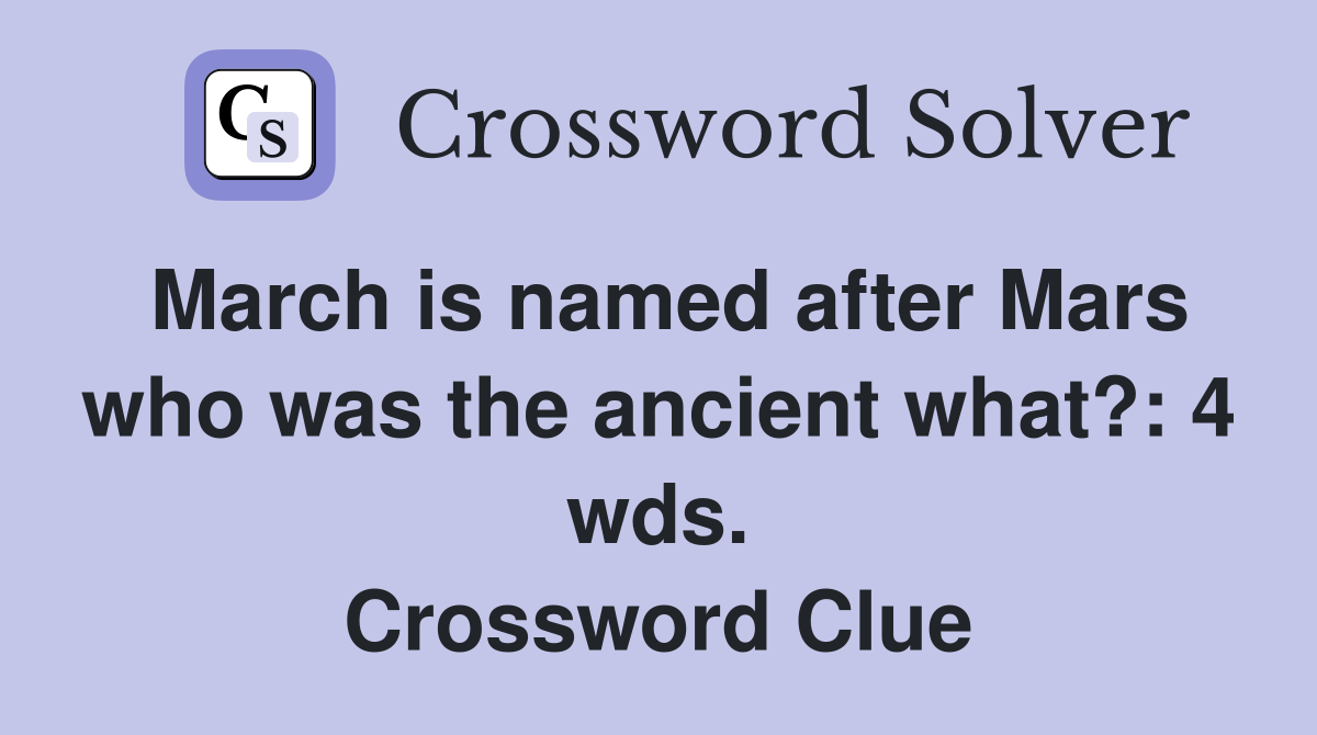 March is named after Mars who was the ancient what?: 4 wds. Crossword Clue