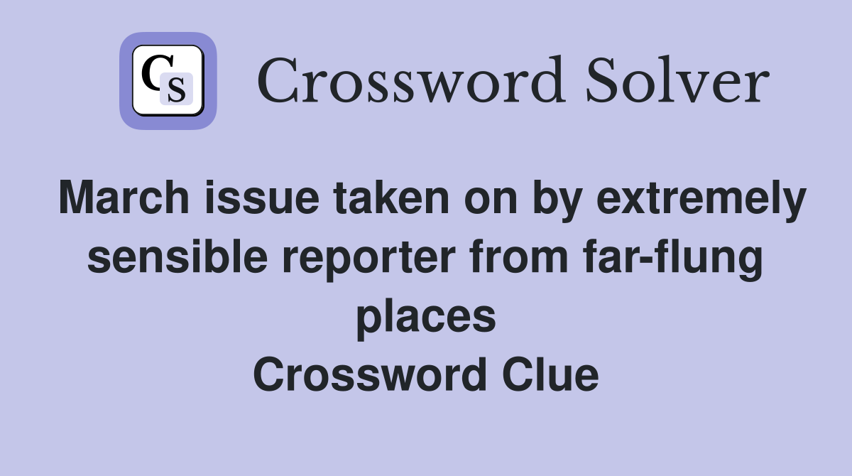 March issue taken on by extremely sensible reporter from far-flung places Crossword Clue
