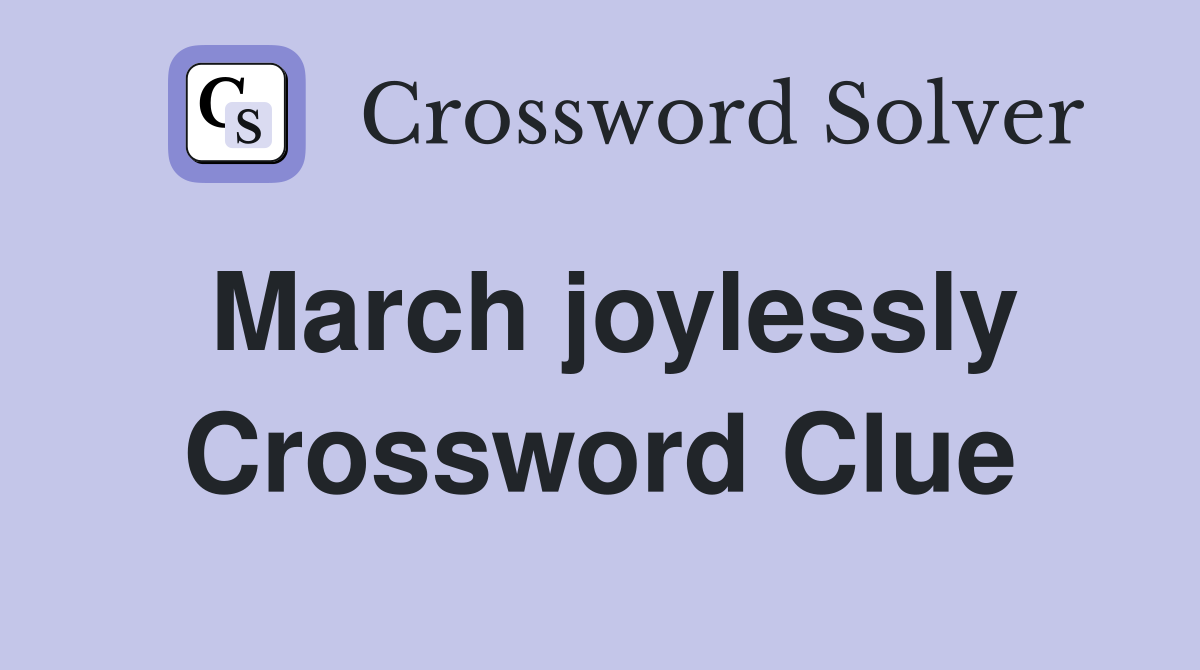 March joylessly Crossword Clue