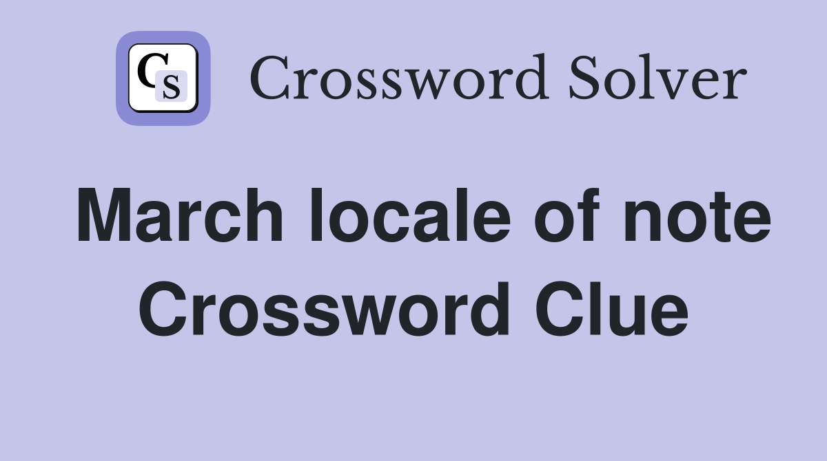 March locale of note Crossword Clue