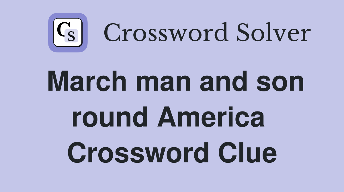 March man and son round America  Crossword Clue