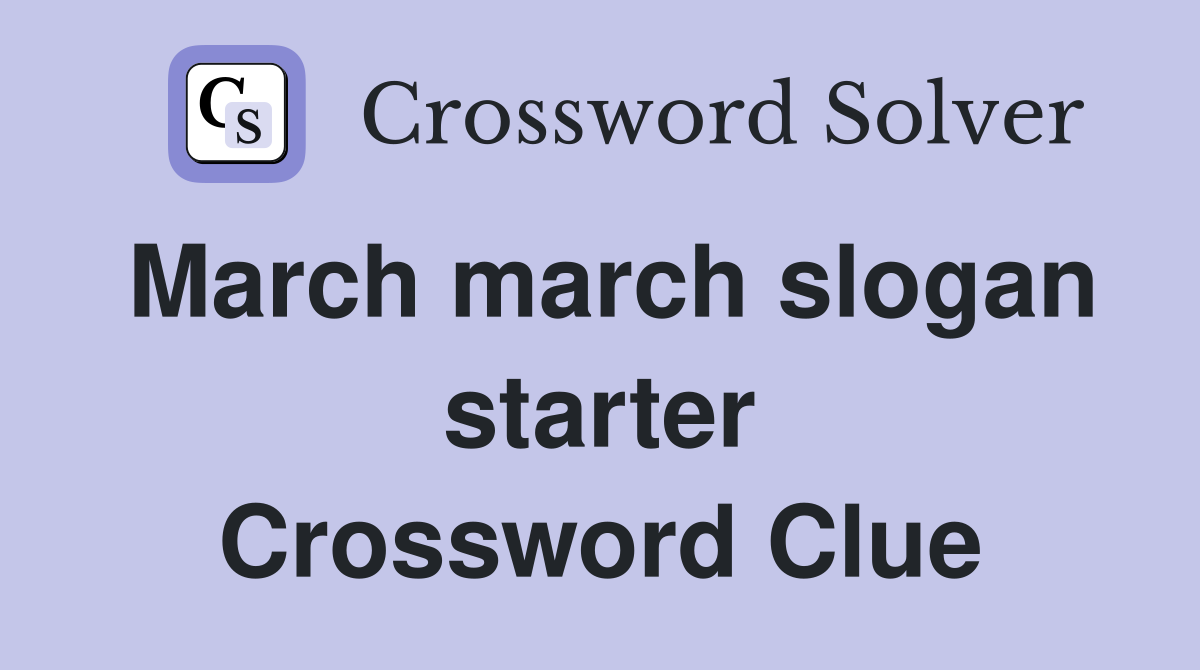 March march slogan starter Crossword Clue