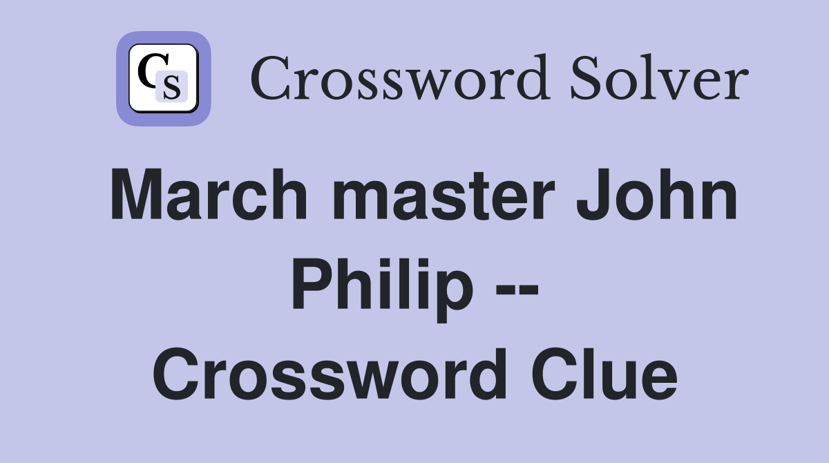 March master John Philip -- Crossword Clue