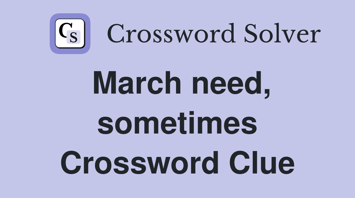 March need, sometimes Crossword Clue