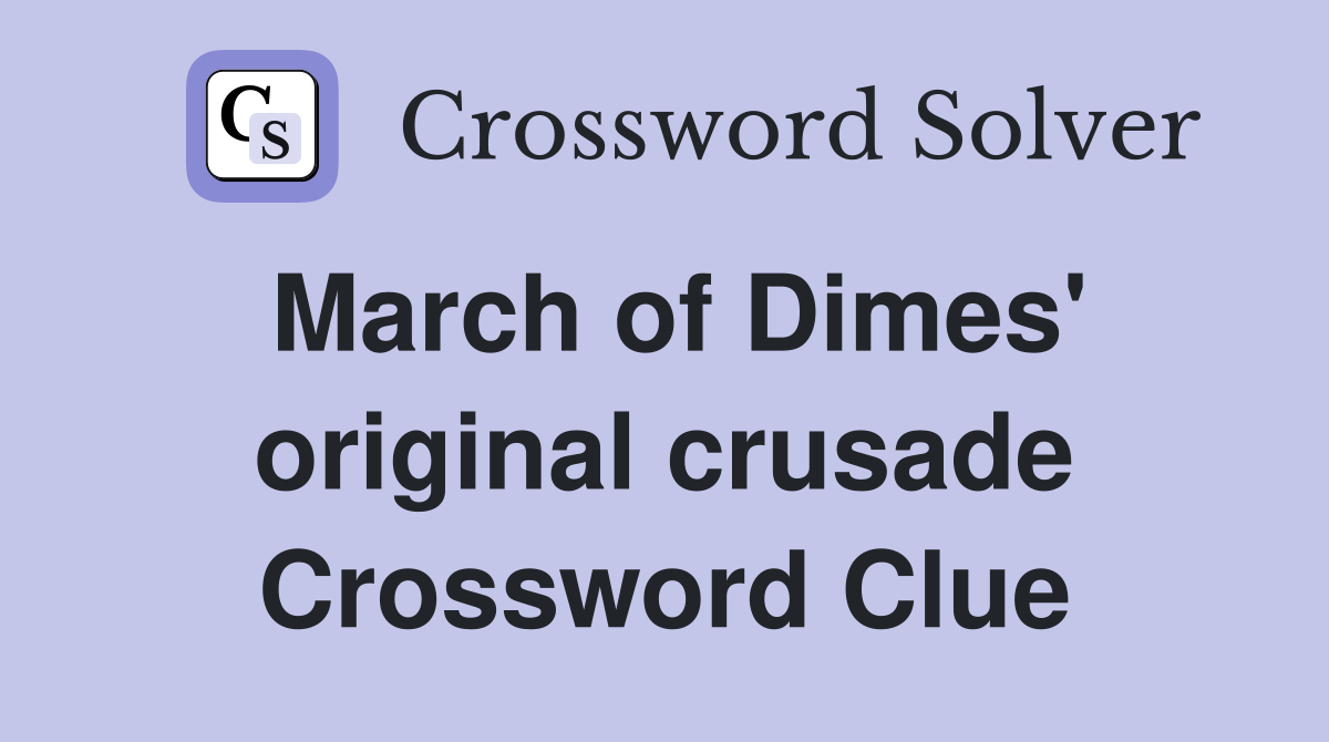 March of Dimes' original crusade Crossword Clue