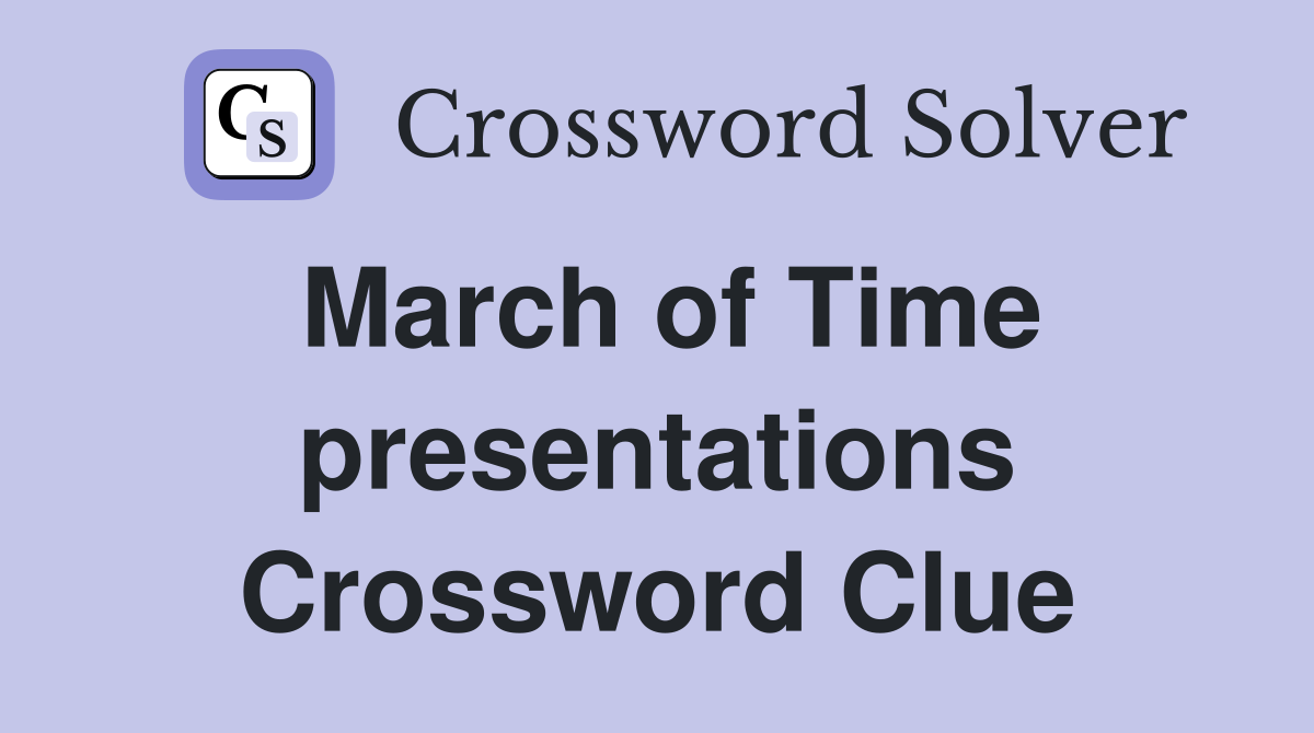 March of Time presentations Crossword Clue
