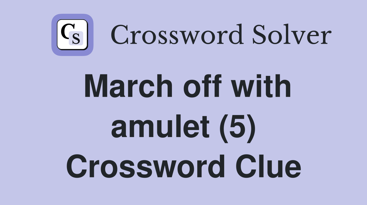 March off with amulet (5) Crossword Clue